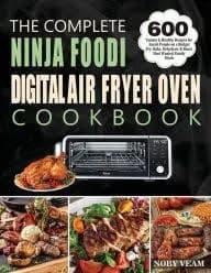 The Complete Ninja Foodi Digital Air Fryer Oven Cookbook: 600 Yummy & Healthy Recipes for Smart People on a Budget Fry, Bake, Dehydrate & Roast Most