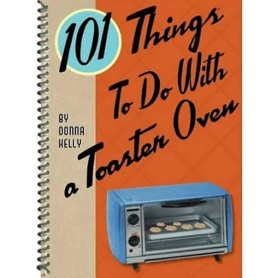 101 Things to Do With a Toaster Oven