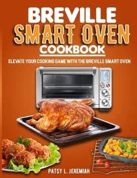 Breville Smart Oven Cookbook: Elevate Your Cooking Game with The Breville Smart Oven