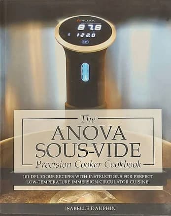 Anova Sous Vide Precision Cooker Cookbook: 101 Delicious Recipes with Instructions for Perfect Low-Temperature Immersion Calculator Cuisine!