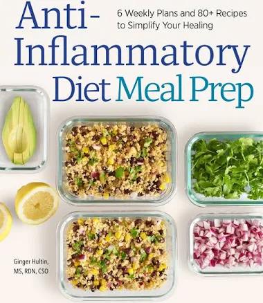 Anti-Inflammatory Diet Meal Prep: 6 Weekly Plans and 80+ Recipes to Simplify Your Healing