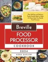 Breville Food Processor Cookbook: Over 100 Easy and Delicious Family-Friendly Meals to Make At Home Using Your Breville Food Processor