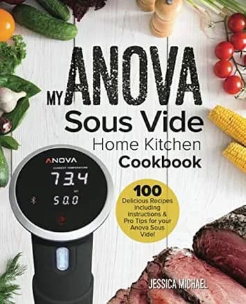My ANOVA Sous Vide Home Kitchen Cookbook: 100 Delicious Recipes Including Instructions and Pro Tips for Your Anova Sous Vide!