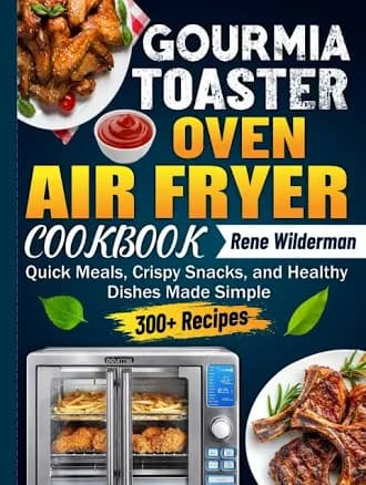 Gourmia Toaster Oven Air Fryer Cookbook: Quick Meals, Crispy Snacks, and Healthy Dishes Made Simple