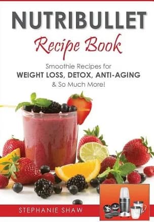Nutribullet Recipe Book: Smoothie Recipes for Weight-Loss, Detox, Anti-Aging & So Much More!