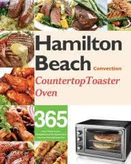 Hamilton Beach Convection Countertop Toaster Oven Cookbook for Beginners: 365 Days of Crispy, Easy and Healthy Recipes for Your Hamilton Beach
