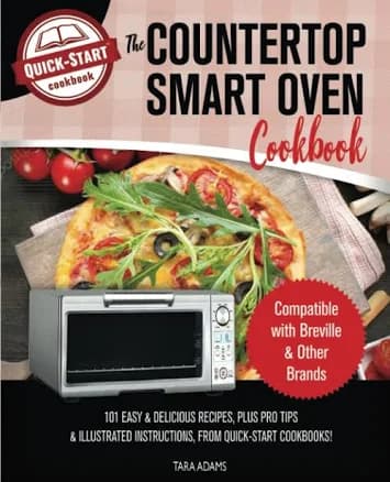 Cooking with the Breville Smart Oven, A Quick-Start Cookbook: 101 Easy and Delicious Recipes, Plus Pro Tips and Illustrated Instructions, from Quick