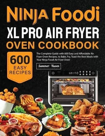 Ninja Foodi XL Pro Air Fryer Oven Cookbook: The Complete Guide with 600 Easy and Affordable Air Fryer Oven Recipes, to Bake, Fry, Toast the Best Meals