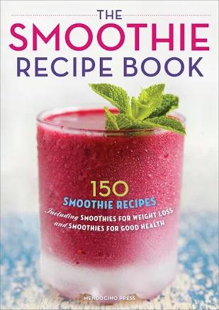 The Smoothie Recipe Book: 150 Smoothie Recipes Including Smoothies for Weight Loss and Smoothies for Optimum Health