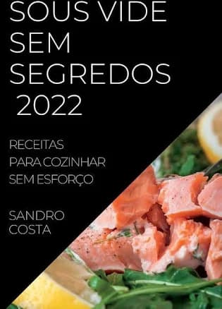 Sous Vide Sem Segredos 2022: Receitas Para Cozinhar Sem Esforço