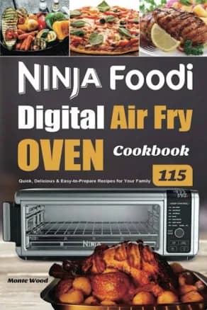 Ninja Foodi Digital Air Fry Oven Cookbook: 115 Quick, Delicious and Easy-To-Prepare Recipes for Your Family