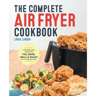 The Complete Air Fryer Cookbook: Amazingly Easy Recipes to Fry, Bake, Grill, and Roast with Your Air Fryer