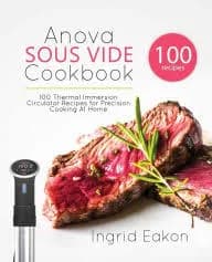 Anova Sous Vide Cookbook: 100 Thermal Immersion Circulator Recipes for Precision Cooking At Home [Book]
