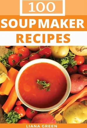 Soup Maker Recipe Book: 100 Delicious and Nutritious Soup Recipes