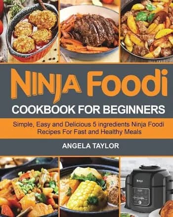 Ninja Foodi Cookbook for Beginners: Simple, Easy and Delicious 5 Ingredients Ninja Foodi Recipes for Fast and Healthy Meals