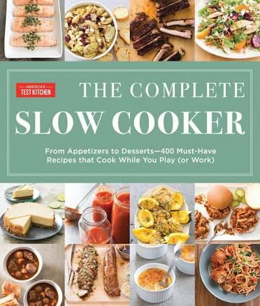 The Complete Slow Cooker: From Appetizers to Desserts - 400 Must-Have Recipes That Cook While You Play (or Work)