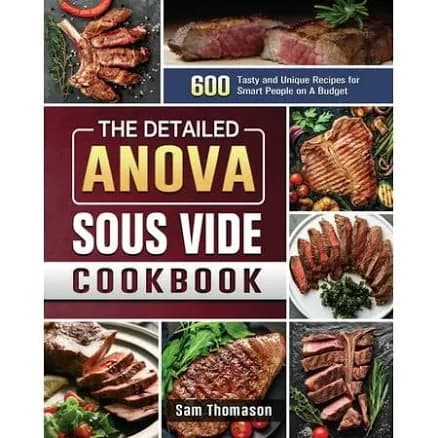 The Detailed Anova Sous Vide Cookbook: 600 Tasty and Unique Recipes for Smart People on A Budget