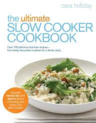 The Ultimate Slow Cooker Cookbook: Over 100 Delicious, Fuss-free Recipes - from Family Favourites to Dishes for a Dinner Party [eBook]