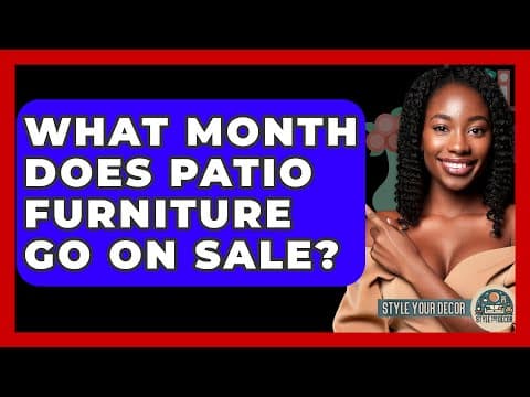 What Month Does Patio Furniture Go On Sale? - Style Your Decor